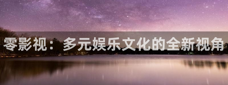 金桔直播免费视频：零影视：多元娱乐文化的全新视角